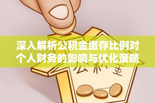 大英深入解析公积金缴存比例对个人财务的影响与优化策略