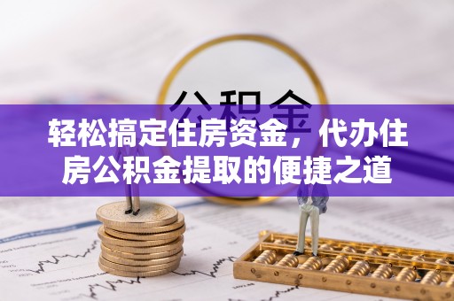 大英轻松搞定住房资金，代办住房公积金提取的便捷之道