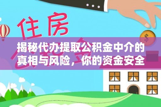 大英揭秘代办提取公积金中介的真相与风险，你的资金安全如何保障？