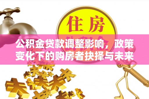 大英公积金贷款调整影响，政策变化下的购房者抉择与未来趋势