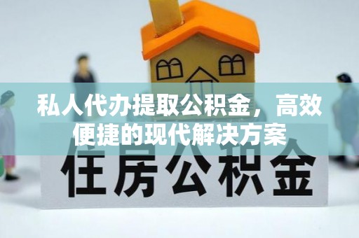大英私人代办提取公积金，高效便捷的现代解决方案