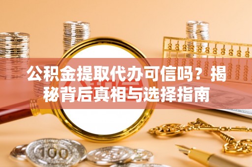 大英公积金提取代办可信吗？揭秘背后真相与选择指南