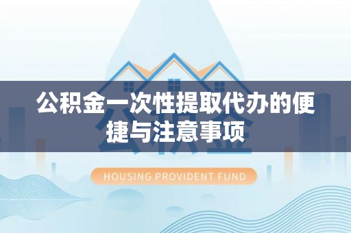 大英公积金一次性提取代办的便捷与注意事项