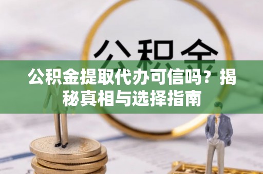 大英公积金提取代办可信吗？揭秘真相与选择指南