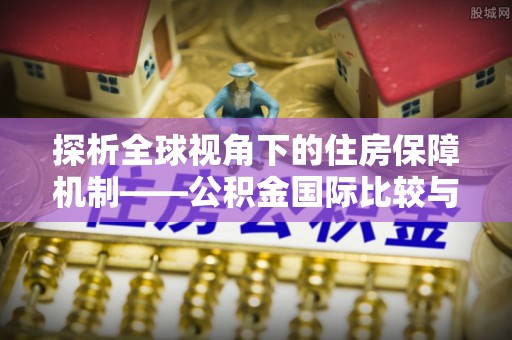大英探析全球视角下的住房保障机制——公积金国际比较与启示