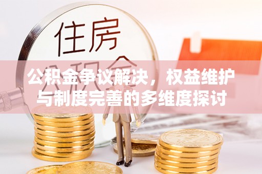 大英公积金争议解决，权益维护与制度完善的多维度探讨