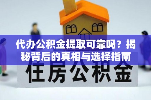 大英代办公积金提取可靠吗？揭秘背后的真相与选择指南