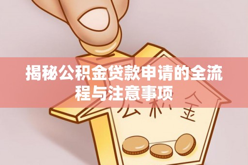 大英揭秘公积金贷款申请的全流程与注意事项