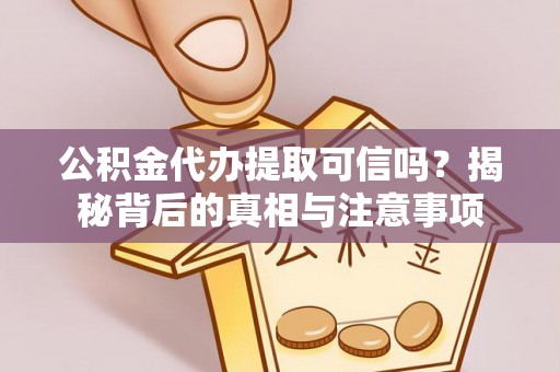 大英公积金代办提取可信吗？揭秘背后的真相与注意事项