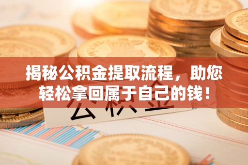大英揭秘公积金提取流程，助您轻松拿回属于自己的钱！