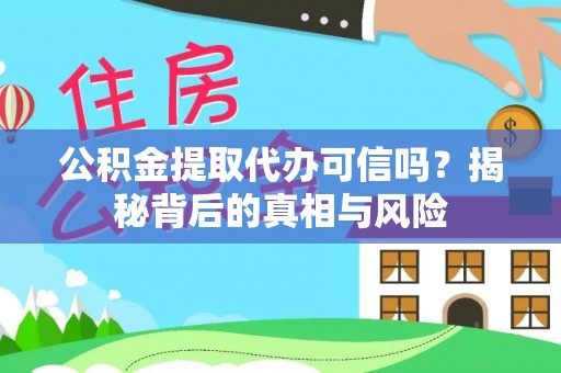 大英公积金提取代办可信吗？揭秘背后的真相与风险