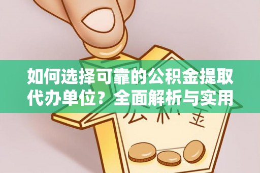 大英如何选择可靠的公积金提取代办单位？全面解析与实用建议